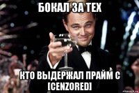 бокал за тех кто выдержал прайм с [cenzored]