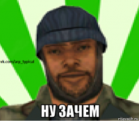  ну зачем