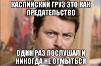 каспийский груз это как предательство один раз послушал и никогда не отмыться