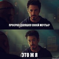 Просрал девушку своей мечты? Это ж я