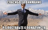 спасибо за внимание p.s поставьте 4 пожалуйста