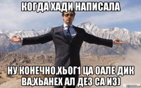 когда хади написала ну конечно,хьог1 ца оале дик ва,хьанех ал дез са из)