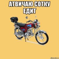 атвичаю сотку едит 