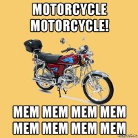 motorcycle motorcycle! mem mem mem mem mem mem mem mem