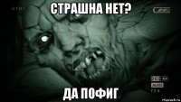 страшна нет? да пофиг