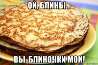 ой, блины... вы, блиночки мои!