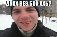 дукх вез бох ахь? 