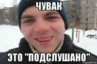 чувак это "подслушано"