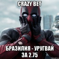 crazy bet бразилия - уругвай за 2.75