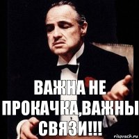 Важна не прокачка,важны связи!!!