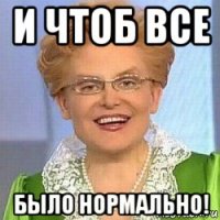 и чтоб все было нормально!