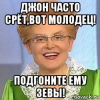 джон часто срёт,вот молодец! подгоните ему зевы!