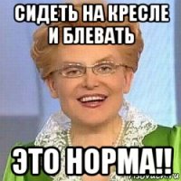 сидеть на кресле и блевать это норма!!