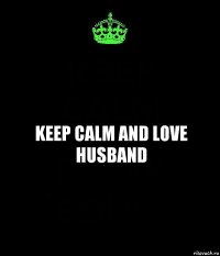 Keep Calm and love husband