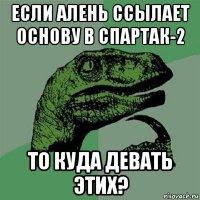 если алень ссылает основу в спартак-2 то куда девать этих?