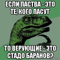 если паства - это те, кого пасут то верующие - это стадо баранов?