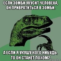 если зомби укусит человека, он привратиться в зомби. а если я укушу кого нибудь, то он станет лохом?