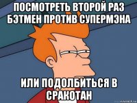 посмотреть второй раз бэтмен против супермэна или подолбиться в сракотан