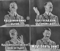 Иду домой вижу цыган Еще сосед дом цыганам сдал Иду в интернет может там их не будет И тут блять они!!