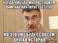 когда-нибудь мы расскажем вам, как наутилус ебёт топ но это уже будет совсем другая история