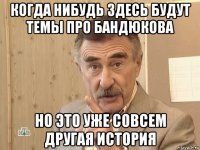 когда нибудь здесь будут темы про бандюкова но это уже совсем другая история