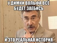 у димки вольфа всё будет заебись и это реальная история