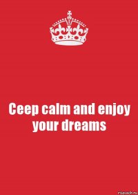 Ceep calm and enjoy your dreams