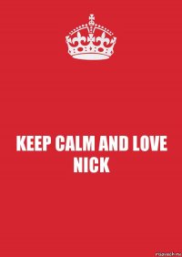 KEEP CALM AND LOVE NICK