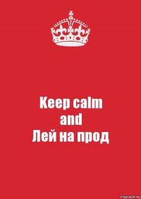 Keep calm
and
Лей на прод