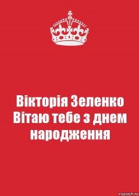 Вікторія Зеленко
Вітаю тебе з днем народження