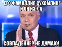 его фамиллия сухомлин и он из 7-а совпадение? не думаю!