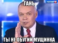 тань ты не обугий мущинка