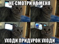 не смотри на меня уходи придурок уходи