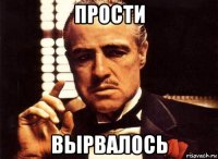 прости вырвалось