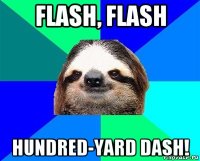 flash, flash hundred-yard dash!