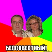  бессовестный!