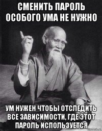 сменить пароль особого ума не нужно ум нужен чтобы отследить все зависимости, где этот пароль используется