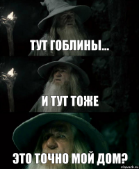 тут гоблины... и тут тоже ЭТО ТОЧНО МОЙ ДОМ?