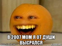  в 2007 мом я от души высрался