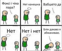 Фоксі і чіка пара? Нет канешна Вабшето да Нет Нет і нет Блін дакаво я абманиваю.