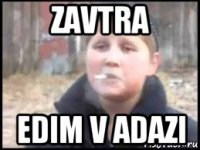 zavtra edim v adazi