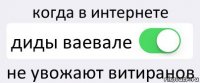 когда в интернете диды ваевале не увожают витиранов