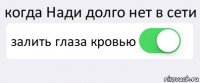 когда Нади долго нет в сети залить глаза кровью 