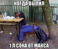 когда выпил 1 л сока от макса