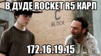 в дуде rocket r5 карл 172.16.19.15