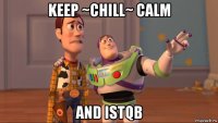 keep ~chill~ calm and istqb