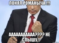 понял романыча !!! ааааааааааа???? не слышу