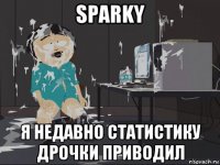 sparky я недавно статистику дрочки приводил