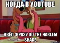 когда в youtube ввёл фразу do the harlem shake