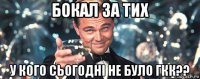 бокал за тих у кого сьогодні не було гкк??